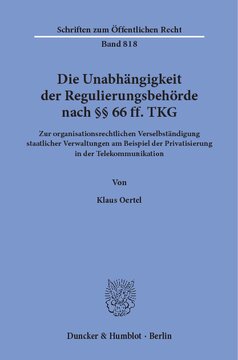 Die Unabhängigkeit der Regulierungsbehörde nach §§ 66 ff. TKG: Zur organisationsrechtlichen Verselbständigung staatlicher Verwaltungen am Beispiel der Privatisierung in der Telekommunikation