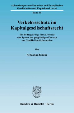 Verkehrsschutz im Kapitalgesellschaftsrecht: Ein Beitrag de lege lata et ferenda zum System des gutgläubigen Erwerbs von GmbH-Geschäftsanteilen