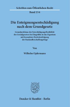 Die Enteignungsentschädigung nach dem Grundgesetz: Grundprobleme der Entschädigungsflexibilität des Grundgesetzes bei Eingriffen in das Eigentum mit besonderer Berücksichtigung der Baulandbeschaffungsfrage