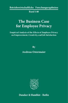 The Business Case for Employee Privacy: Empirical Analysis of the Effects of Employee Privacy on Empowerment, Creativity, and Job Satisfaction