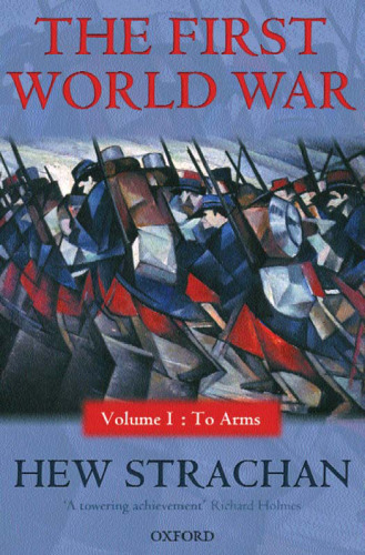The First World War: Volume I: To Arms (First World War (Oxford Paperback))