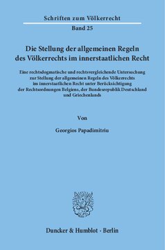 Die Stellung der allgemeinen Regeln des Völkerrechts im innerstaatlichen Recht: Eine rechtsdogmatische und rechtsvergleichende Untersuchung zur Stellung der allgemeinen Regeln des Völkerrechts im innerstaatlichen Recht unter Berücksichtigung der Rechtsordnungen Belgiens, der Bundesrepublik Deutschland