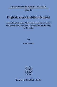 Digitale Gerichtsöffentlichkeit: Informationstechnische Maßnahmen, rechtliche Grenzen und gesellschaftliche Aspekte der Öffentlichkeitsgewähr in der Justiz