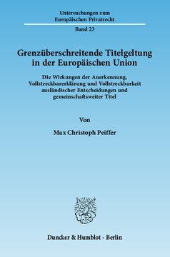 Grenzüberschreitende Titelgeltung in der Europäischen Union: Die Wirkungen der Anerkennung, Vollstreckbarerklärung und Vollstreckbarkeit ausländischer Entscheidungen und gemeinschaftsweiter Titel