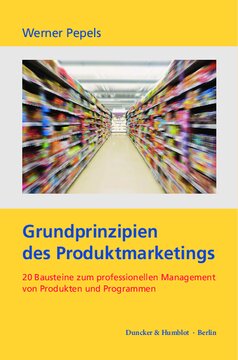 Grundprinzipien des Produktmarketings: 20 Bausteine zum professionellen Management von Produkten und Programmen