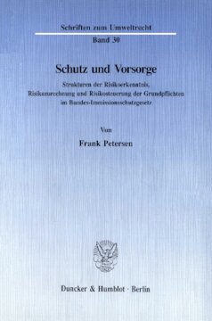 Schutz und Vorsorge: Strukturen der Risikoerkenntnis, Risikozurechnung und Risikosteuerung der Grundpflichten im Bundes-Immissionsschutzgesetz
