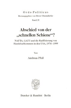 Abschied von der »schnellen Schiene«?: NAFTA, GATT und die Ratifizierung von Handelsabkommen in den USA, 1974-1999