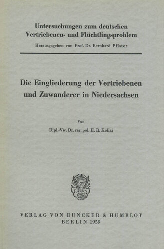 Untersuchungen zum deutschen Vertriebenen- und Flüchtlingsproblem: Zweite Abteilung: Einzeldarstellungen. IX: Kollai, Helmut R.: Die Eingliederung der Vertriebenen und Zuwanderer in Niedersachsen