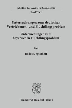 Untersuchungen zum deutschen Vertriebenen- und Flüchtlingsproblem: Zweite Abteilung: Einzeldarstellungen. VI: Spiethoff, Bodo K.: Untersuchungen zum bayerischen Flüchtlingsproblem