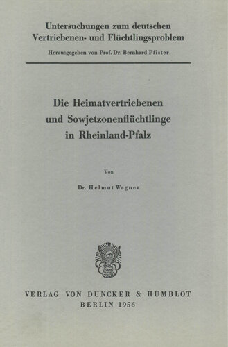 Untersuchungen zum deutschen Vertriebenen- und Flüchtlingsproblem: Zweite Abteilung: Einzeldarstellungen. VII: Wagner, Helmut: Die Heimatvertriebenen und Sowjetzonenflüchtlinge in Rheinland-Pfalz