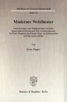 Modernes Welttheater: Untersuchungen zum Welttheatermotiv zwischen Katastrophenerfahrung und Welt-Anschauungssuche bei Walter Benjamin, Karl Kraus, Hugo von Hofmannsthal und Else Lasker-Schüler