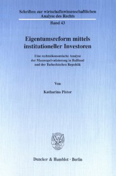 Eigentumsreform mittels institutioneller Investoren: Eine rechtsökonomische Analyse der Massenprivatisierung in Rußland und der Tschechischen Republik