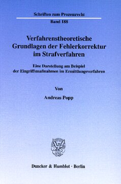 Verfahrenstheoretische Grundlagen der Fehlerkorrektur im Strafverfahren: Eine Darstellung am Beispiel der Eingriffsmaßnahmen im Ermittlungsverfahren