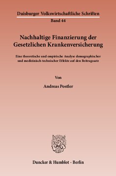 Nachhaltige Finanzierung der Gesetzlichen Krankenversicherung: Eine theoretische und empirische Analyse demographischer und medizinisch-technischer Effekte auf den Beitragssatz