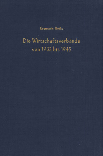 Wirtschaftsverbände und Wirtschaftspolitik: Esenwein-Rothe, Ingeborg: Die Wirtschaftsverbände von 1933 bis 1945