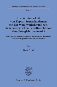 Die Vereinbarkeit von Kapazitätsmechanismen mit der Warenverkehrsfreiheit, dem europäischen Beihilferecht und dem Energiebinnenmarkt: Eine Untersuchung verschiedener Kapazitätsmarktmodelle sowie der Kapazitäts- und der Netzreserve