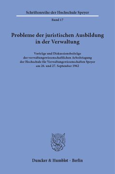Probleme der juristischen Ausbildung in der Verwaltung: Vorträge und Diskussionsbeiträge der verwaltungswissenschaftlichen Arbeitstagung der Hochschule für Verwaltungswissenschaften Speyer am 26. und 27. September 1962