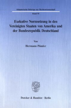 Exekutive Normsetzung in den Vereinigten Staaten von Amerika und der Bundesrepublik Deutschland. Eine rechtsvergleichende Untersuchung des amerikanischen ›rulemaking‹ und des deutschen Verordnungserlasses: mit Blick auf die in beiden Ländern bestehende Notwendigkeit, sachgerechte und demokratisch legitimierte Normen in einem kostengünstigen und rechtsstaatlichen Grundsätzen entsprechenden Normsetzungsverfahren zu erlassen