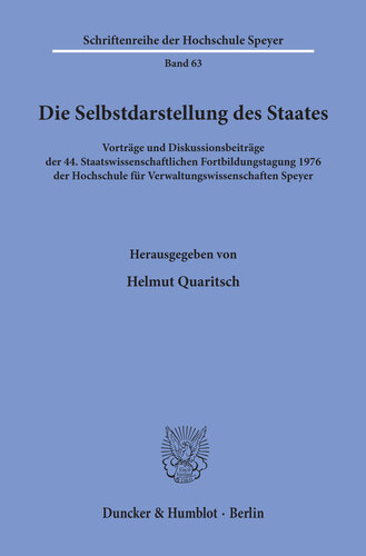 Die Selbstdarstellung des Staates: Vorträge und Diskussionsbeiträge der 44. Staatswissenschaftlichen Fortbildungstagung 1976 der Hochschule für Verwaltungswissenschaften Speyer