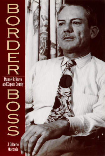 Border Boss: Manuel B. Bravo and Zapata County (The Canseco-Keck History Series , No 1)