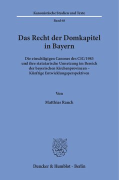 Das Recht der Domkapitel in Bayern: Die einschlägigen Canones des CIC/1983 und ihre statutarische Umsetzung im Bereich der bayerischen Kirchenprovinzen – Künftige Entwicklungsperspektiven