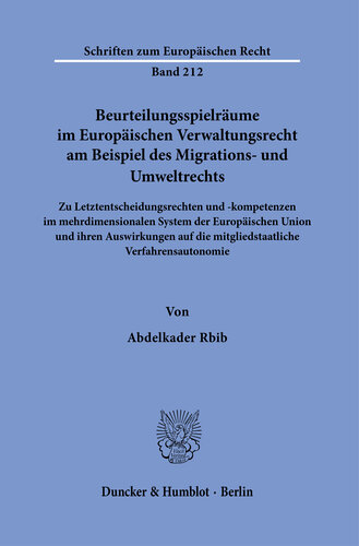 Beurteilungsspielräume im Europäischen Verwaltungsrecht am Beispiel des Migrations- und Umweltrechts: Zu Letztentscheidungsrechten und -kompetenzen im mehrdimensionalen System der Europäischen Union und ihren Auswirkungen auf die mitgliedstaatliche Verfahrensautonomie