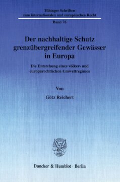 Der nachhaltige Schutz grenzübergreifender Gewässer in Europa: Die Entstehung eines völker- und europarechtlichen Umweltregimes