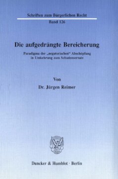 Die aufgedrängte Bereicherung: Paradigma der »negatorischen« Abschöpfung in Umkehrung zum Schadensersatz