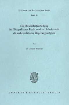Die Beweislastverteilung im Bürgerlichen Recht und im Arbeitsrecht als rechtspolitische Regelungsaufgabe