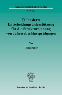 Fallbasierte Entscheidungsunterstützung für die Strukturplanung von Jahresabschlussprüfungen: Entwicklung eines strukturorientierten Ansatzes zur vergleichsgestützten Formulierung von Prüfungsstrategien