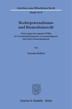 Rechtspaternalismus und Biomedizinrecht: Schutz gegen den eigenen Willen im Transplantationsgesetz, Arzneimittelgesetz und Embryonenschutzgesetz