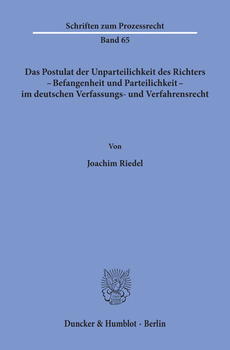 Das Postulat der Unparteilichkeit des Richters - Befangenheit und Parteilichkeit - im deutschen Verfassungs- und Verfahrensrecht
