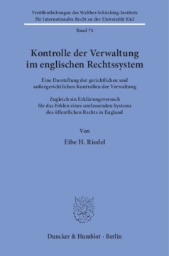 Kontrolle der Verwaltung im englischen Rechtssystem: Eine Darstellung der gerichtlichen und außergerichtlichen Kontrollen der Verwaltung. Zugleich ein Erklärungsversuch für das Fehlen eines umfassenden Systems des öffentlichen Rechts in England