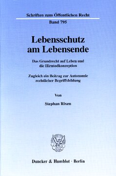 Lebensschutz am Lebensende: Das Grundrecht auf Leben und die Hirntodkonzeption. Zugleich ein Beitrag zur Autonomie rechtlicher Begriffsbildung
