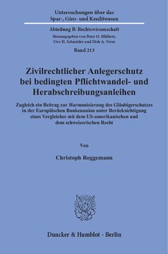 Zivilrechtlicher Anlegerschutz bei bedingten Pflichtwandel- und Herabschreibungsanleihen: Zugleich ein Beitrag zur Harmonisierung des Gläubigerschutzes in der Europäischen Bankenunion unter Berücksichtigung eines Vergleiches mit dem US-amerikanischen und dem schweizerischen Recht