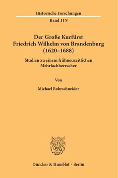 Der Große Kurfürst Friedrich Wilhelm von Brandenburg (1620–1688): Studien zu einem frühneuzeitlichen Mehrfachherrscher