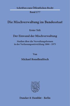 Die Mischverwaltung im Bundesstaat: 1. Teil: Der Einwand der Mischverwaltung. Studien über die Verwaltungsformen in der Verfassungsentwicklung 1866 - 1975