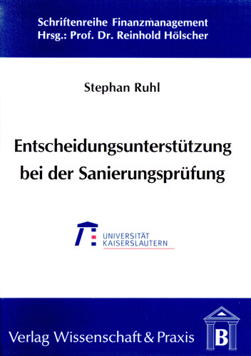 Entscheidungsunterstützung bei der Sanierungsprüfung: Ein betriebswirtschaftliches Entscheidungsmodell zur Sanierungsprüfung nach neuem Insolvenzrecht