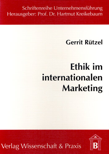 Ethik im internationalen Marketing: Notwendigkeit und Gestaltungsmöglichkeiten unter besonderer Berücksichtigung der Entwicklungsländer