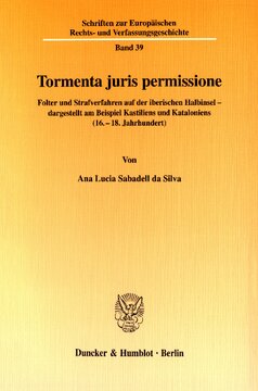 Tormenta juris permissione: Folter und Strafverfahren auf der iberischen Halbinsel - dargestellt am Beispiel Kastiliens und Kataloniens (16.-18. Jahrhundert)