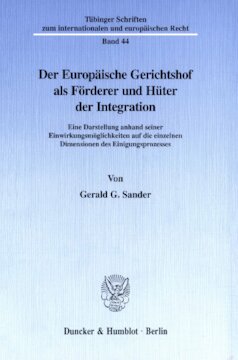 Der Europäische Gerichtshof als Förderer und Hüter der Integration: Eine Darstellung anhand seiner Einwirkungsmöglichkeiten auf die einzelnen Dimensionen des Einigungsprozesses
