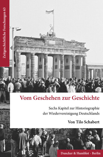 Vom Geschehen zur Geschichte: Sechs Kapitel zur Historiographie der Wiedervereinigung Deutschlands
