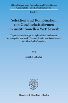 Selektion und Kombination von Gesellschaftsformen im institutionellen Wettbewerb: Typenvermischung und hybride Rechtsformen im europäischen und US-amerikanischen Wettbewerb der Gesellschaftsrechte