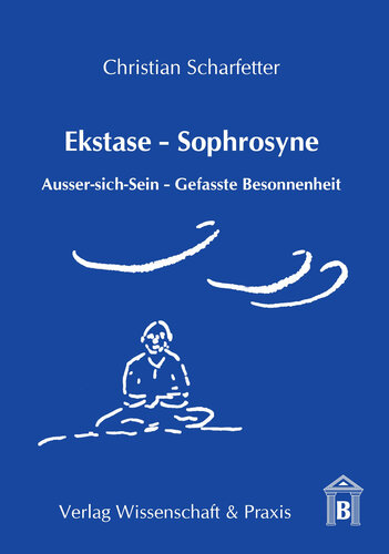 Ekstase - Sophrosyne: Ausser-sich-Sein – Gefasste Besonnenheit