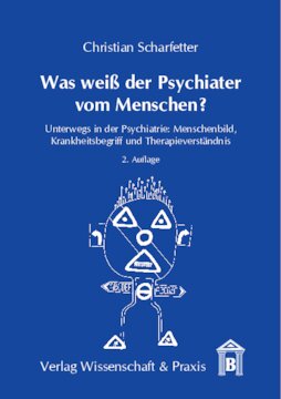 Was weiß der Psychiater vom Menschen?: Unterwegs in der Psychiatrie: Menschenbild, Krankheitsbegriff und Therapieverständnis