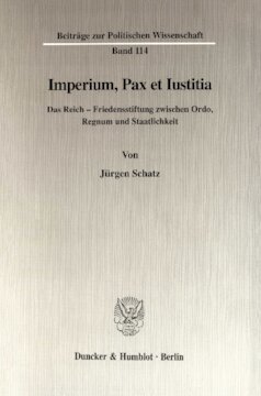 Imperium, Pax et Iustitia: Das Reich - Friedensstiftung zwischen Ordo, Regnum und Staatlichkeit
