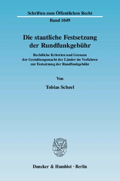 Die staatliche Festsetzung der Rundfunkgebühr: Rechtliche Kriterien und Grenzen der Gestaltungsmacht der Länder im Verfahren zur Festsetzung der Rundfunkgebühr