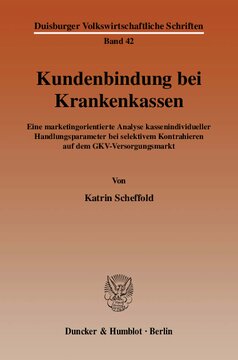 Kundenbindung bei Krankenkassen: Eine marketingorientierte Analyse kassenindividueller Handlungsparameter bei selektivem Kontrahieren auf dem GKV-Versorgungsmarkt