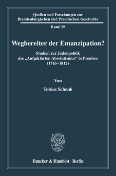 Wegbereiter der Emanzipation?: Studien zur Judenpolitik des »Aufgeklärten Absolutismus« in Preußen (1763 - 1812)
