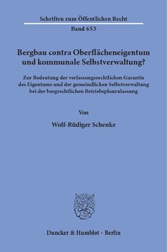 Bergbau contra Oberflächeneigentum und kommunale Selbstverwaltung?: Zur Bedeutung der verfassungsrechtlichen Garantie des Eigentums und der gemeindlichen Selbstverwaltung bei der bergrechtlichen Betriebsplanzulassung